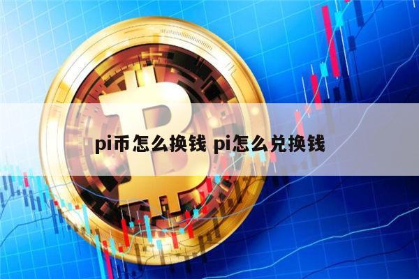 pi币怎么换钱 pi怎么兑换钱 第1张