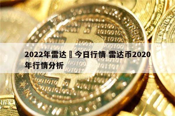 2022年雷达帀今日行情 雷达币2020年行情分析 第1张