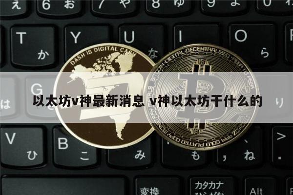 以太坊v神最新消息 v神以太坊干什么的 第1张